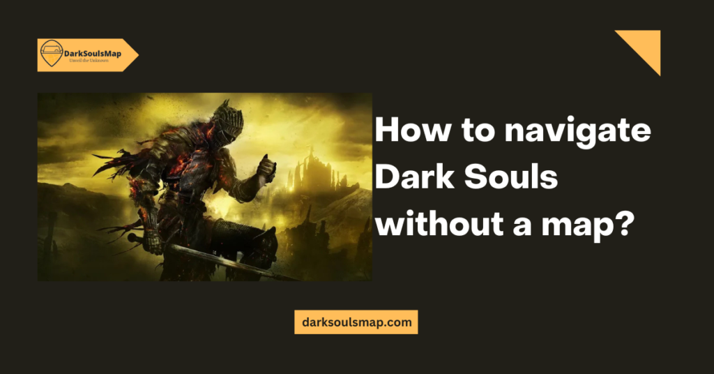 How to navigate Dark Souls without a map
