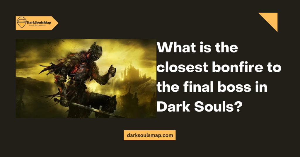 What is the closest bonfire to the final boss in Dark Souls